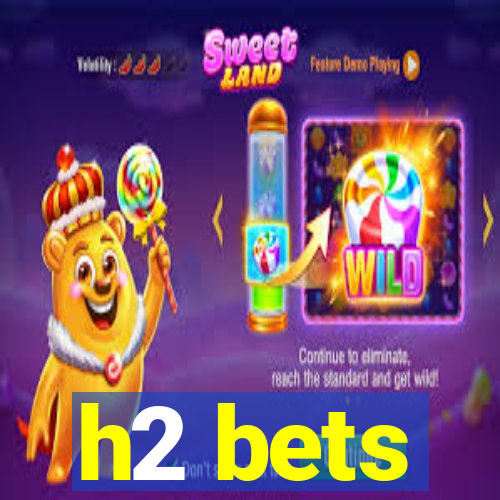 h2 bets